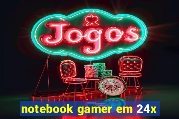 notebook gamer em 24x